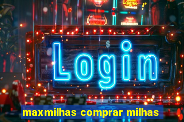 maxmilhas comprar milhas